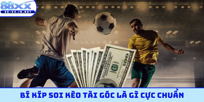 Bí kíp soi kèo tài góc là gì cực chuẩn