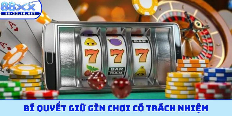 Bí quyết giữ gìn chơi có trách nhiệm