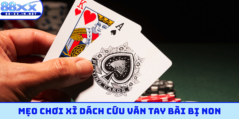 Mẹo chơi xì dách cứu vãn tay bài bị non
